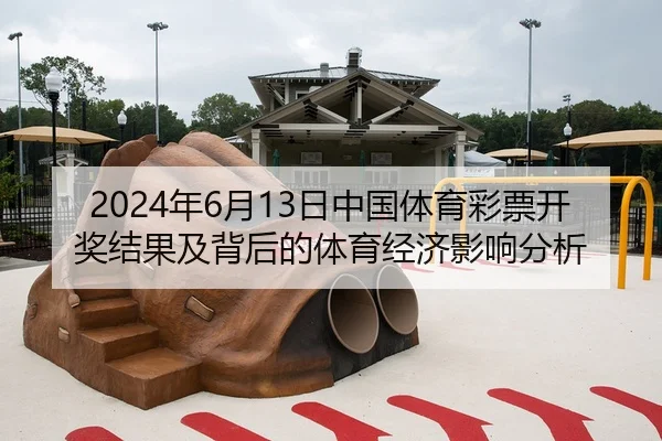 2024年6月13日中国体育彩票开奖结果及背后的体育经济影响分析