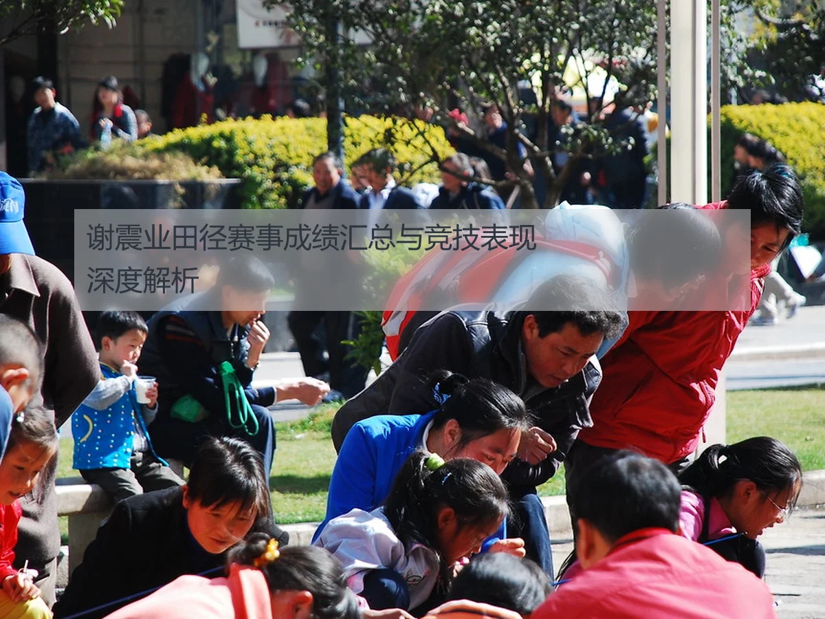 谢震业田径赛事成绩汇总与竞技表现深度解析